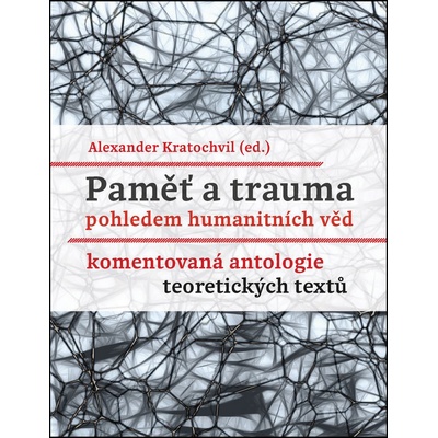 Paměť a trauma pohledem humanitních věd - Komentovaná antologie teoretických textů
