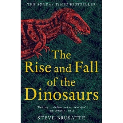Rise and Fall of the Dinosaurs, The Untold Story of a Lost World Pan Macmillan
