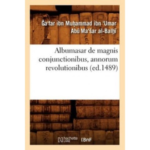 Albumasar de Magnis Conjunctionibus, Annorum Revolutionibus (Ed. 1489) | Ga'far Ibn Muhammad Ibn 'Umar Abu Ma'sar (ISBN: 9782012522367)