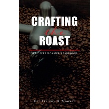 Crafting The Roast: The Coffee Roaster's Logbook Irving E. C.Paperback