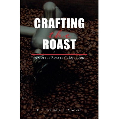 Crafting The Roast: The Coffee Roaster's Logbook Irving E. C.Paperback – Zbozi.Blesk.cz