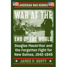 War at the End of the World: Douglas MacArthur and the Forgotten Fight for New Guinea, 1942-1945