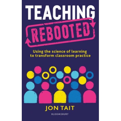 "Teaching Rebooted" - "Using the science of learning to transform classroom practice" ("Tait Jon (Deputy Headteacher UK)")(Paperback / softback)