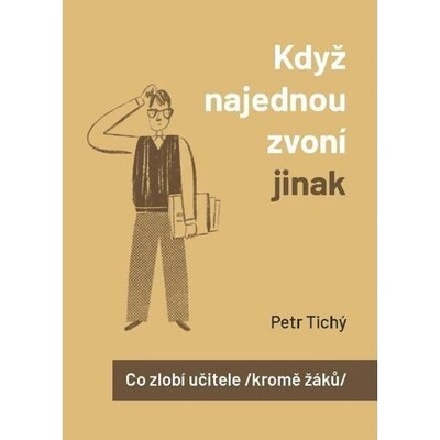 Když najednou zvoní jinak aneb Co zlobí učitele - kromě žáků - Petr Tichý