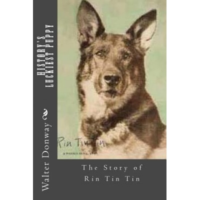 History's Luckiest Puppy: The Story of Rin Tin Tin
