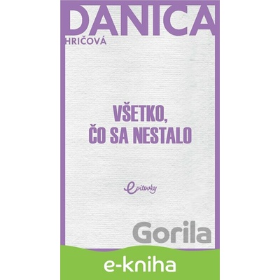 Všetko, čo sa nestalo - Danica Hričová