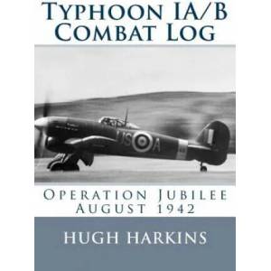 Typhoon IA/B Combat Log: Operation Jubilee August 1942 | Hugh Harkins (ISBN: 9781903630488)