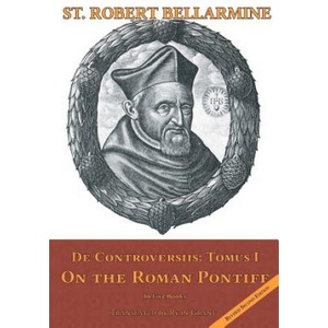 On the Roman Pontiff: In Five Books | St Robert Bellarmine S J, Ryan Grant (ISBN: 9780692705704)