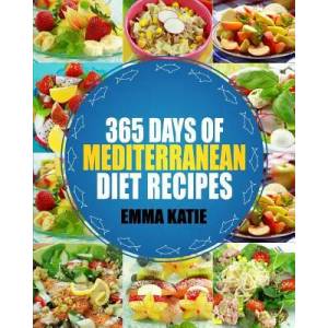 Mediterranean: 365 Days of Mediterranean Diet Recipes (Mediterranean Diet Cookbook, Mediterranean Diet For Beginners, Mediterranean C | Emma Katie (ISBN: 9781539581291)