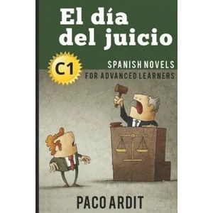 Spanish Novels: El día del juicio (Spanish Novels for Advanced Learners - C1) | Paco Ardit (ISBN: 9781519078353)