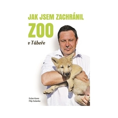 Korec Evžen: Jak jsem zachránil ZOO v Táboře Kniha