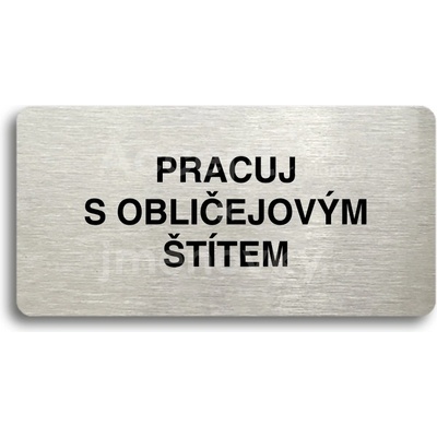ACCEPT Piktogram PRACUJ S OBLIČEJOVÝM ŠTÍTEM - stříbrná tabulka - černý tisk bez rámečku