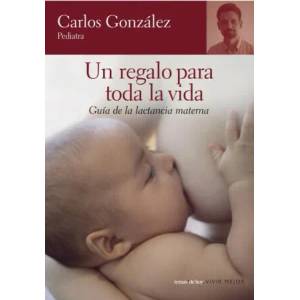 Un regalo para toda la vida : guía de la lactancia materna | CARLOS GONZALEZ (ISBN: 9788484605539)