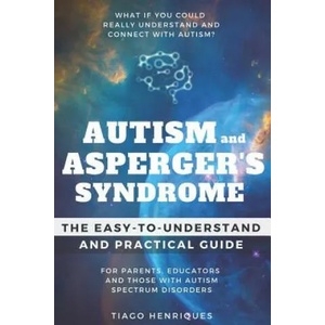 Autism and Asperger's Syndrome: The Easy-to-Understand and Practical Guide for Parents, Educators and Those with Autism Spectrum Disorders: What if yo | Tiago Henriques (ISBN: 9781718086708)
