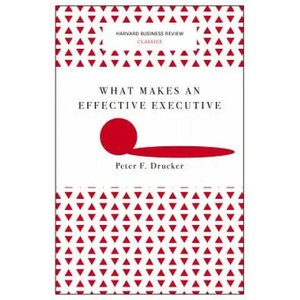 What Makes an Effective Executive (Harvard Business Review Classics) | Peter Ferdinand Drucker (2017)