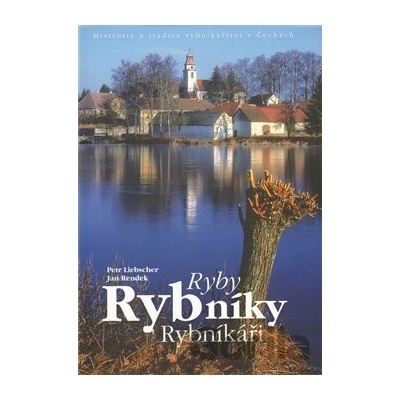 Ryby. Rybníky. Rybníkáři (Historie a tradice rybníkářství v Čechách)