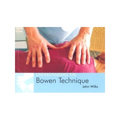 Understanding the Bowen Technique : Understanding the Bowen Technique - John Wilk