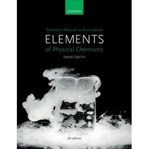 Solutions Manual to accompany Elements of Physical Chemistry 7e | Smith, David (Faculty Education Director and Undergraduate Dean for the Faculty of Science, and Deputy Head of the School of Chemistry, Bristol Univer (ISBN: 9780198798651)