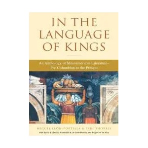 In the Language of Kings: An Anthology of Mesoamerican Literature, Pre-Columbian to the Present | Miguel Leon-Portilla, Earl Shorris (ISBN: 9780393324075)