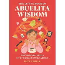 The Little Book of Abuelita Wisdom: For When You Need a Bit of Guidance from Abuela Ishak Raven