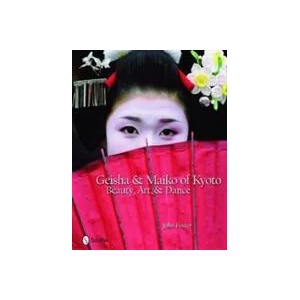 Geisha and Maiko of Kyoto: Beauty, Art, and Dance | John Foster (2009)