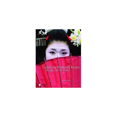 Geisha and Maiko of Kyoto: Beauty, Art, and Dance | John Foster