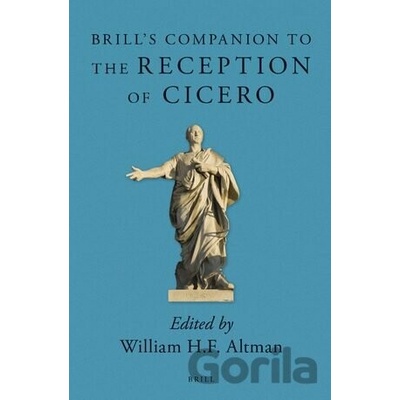 Brill's Companion to the Reception of Cicero - William H.F. Altman