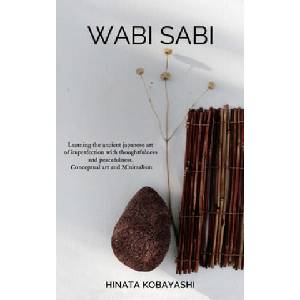 Wabi Sabi - Learning the ancient japanese art of imperfection with thoughtfulness and peacefulness. Conceptual art and Minimalism (ISBN: 9781670775184)