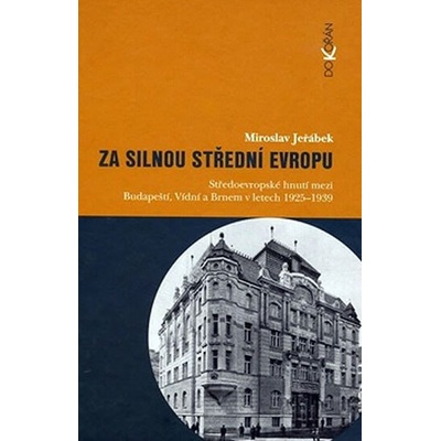 Za silnou střední Evropu -- Středoevropské hnutí mezi Budapeští, Vídní a Brnem v letech 1925-1939 - Miroslav Jeřábek