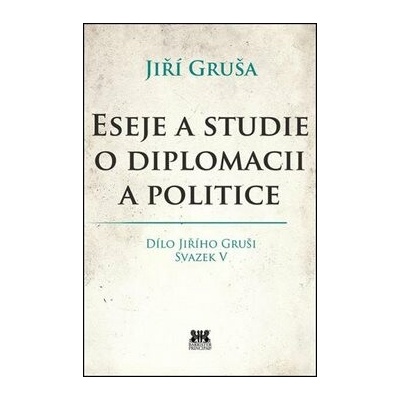 Eseje a studie o diplomacii a politice: Dílo Jiřího Gruši Svazek V