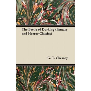 The Battle of Dorking (Fantasy and Horror Classics) | G. T. Chesney (ISBN: 9781447406174)