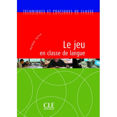 Techniques et pratiques de classe: Le jeu en classe de langue - Livre