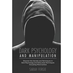 Dark Psychology and Manipulation: This book helps to discover the secrets and techniques in Dark Psychology and daily used techniques to control mind. | Sarah Fergie (2020)