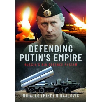 Defending Putin's Empire: Russia's Air Defence System | Mihajlovi, Mihajlo S