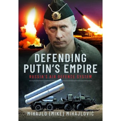 Defending Putin's Empire: Russia's Air Defence System | Mihajlovi, Mihajlo S