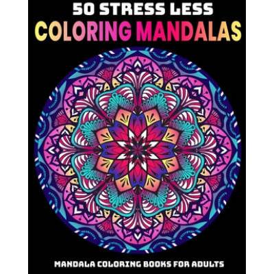 50 Stress Less Coloring Mandalas: Mandala Coloring Books For Adults: Relaxation Mandala Designs