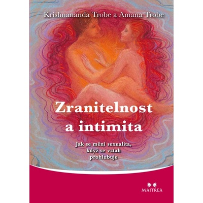 Zranitelnost a intimita -- Jak se mění sexualita, když se vztah prohlubuje - Trobe Amanda, Trobe Krishnananda
