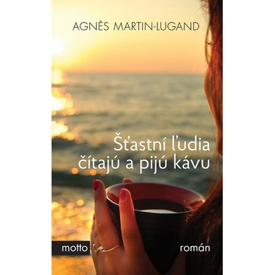 Šťastní ľudia čítajú a pijú kávu - Agnes Martin Lugand