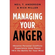 Managing Your Anger: Resolve Personal Conflicts, Experience Inner Peace, and Win the Battle for Your Mind Anderson Neil T. Paperback