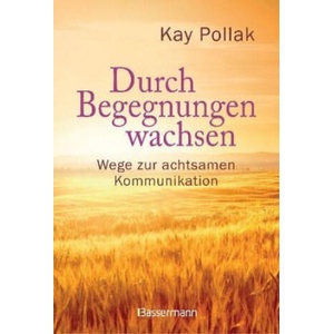 Durch Begegnungen wachsen - Wege zur achtsamen Kommunikation | Kay Pollak, Karsten Koll (ISBN: 9783809439776)