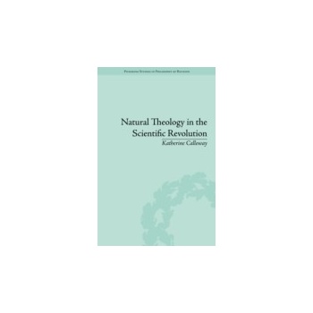 Natural Theology in the Scientific Revolution - Calloway Katherine