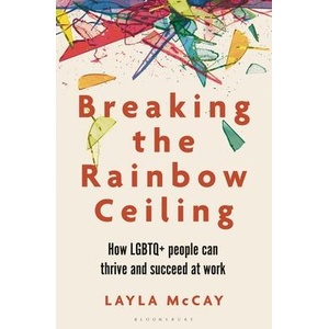 Breaking the Rainbow Ceiling: What's Holding LGBTQ+ People Back at Work and What We Can All Do about It | McCay, Layla (ISBN: 9781399410762)