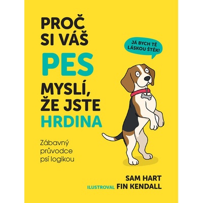 Proč si váš pes myslí, že jste hrdina - Zábavný průvodce psí logikou - Sam Hart