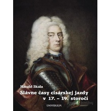 Slávne časy cisárskej jazdy v 17. - 19. storočí - Harald Skala