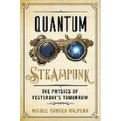 Quantum Steampunk: The Physics of Yesterday's Tomorrow Yunger Halpern Nicole