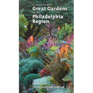Guide to the Great Gardens of the Philadelphia Region | Adam Levine, Rob Cardillo (ISBN: 9781592135103)