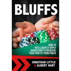Bluffs: How to Intelligently Apply Aggression to Increase Your Profits from Poker | Jonathan Little, Albert Hart (ISBN: 9781537130231)