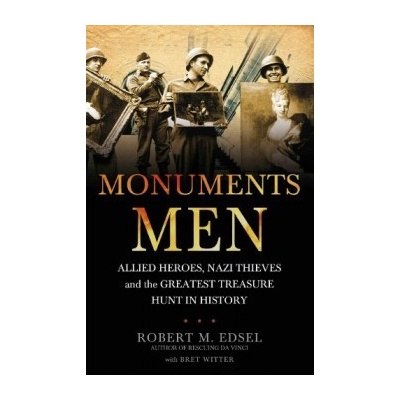 Monuments Men : Allied Heroes, Nazi Thieves and the Greatest Treasure Hunt in Hi