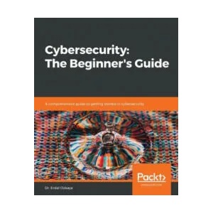 Cybersecurity: The Beginner's Guide | Dr. Erdal Ozkaya (ISBN: 9781789616194)