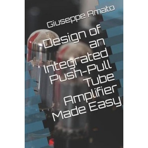 Design of an Integrated Push-Pull Tube Amplifier Made Easy | Giuseppe Amato (ISBN: 9781719810500)